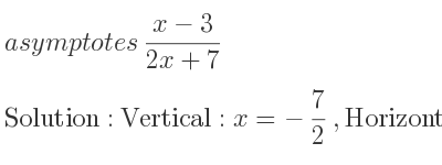 The asymptotes of (x-3)/(2x+7) is Vertical: x=-7/2 ,Horizontal: y= 1/2